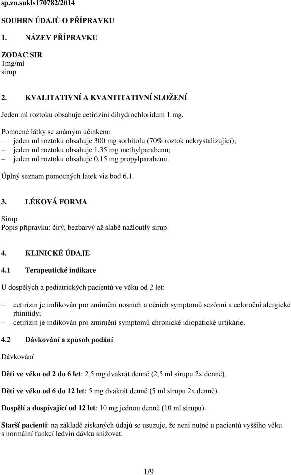 propylparabenu. Úplný seznam pomocných látek viz bod 6.1. 3. LÉKOVÁ FORMA Sirup Popis přípravku: čirý, bezbarvý až slabě nažloutlý sirup. 4. KLINICKÉ ÚDAJE 4.