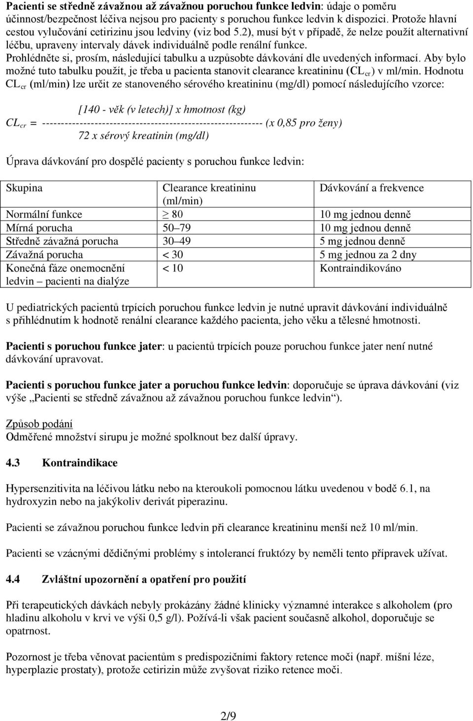 Prohlédněte si, prosím, následující tabulku a uzpůsobte dávkování dle uvedených informací. Aby bylo možné tuto tabulku použít, je třeba u pacienta stanovit clearance kreatininu (CL cr ) v ml/min.