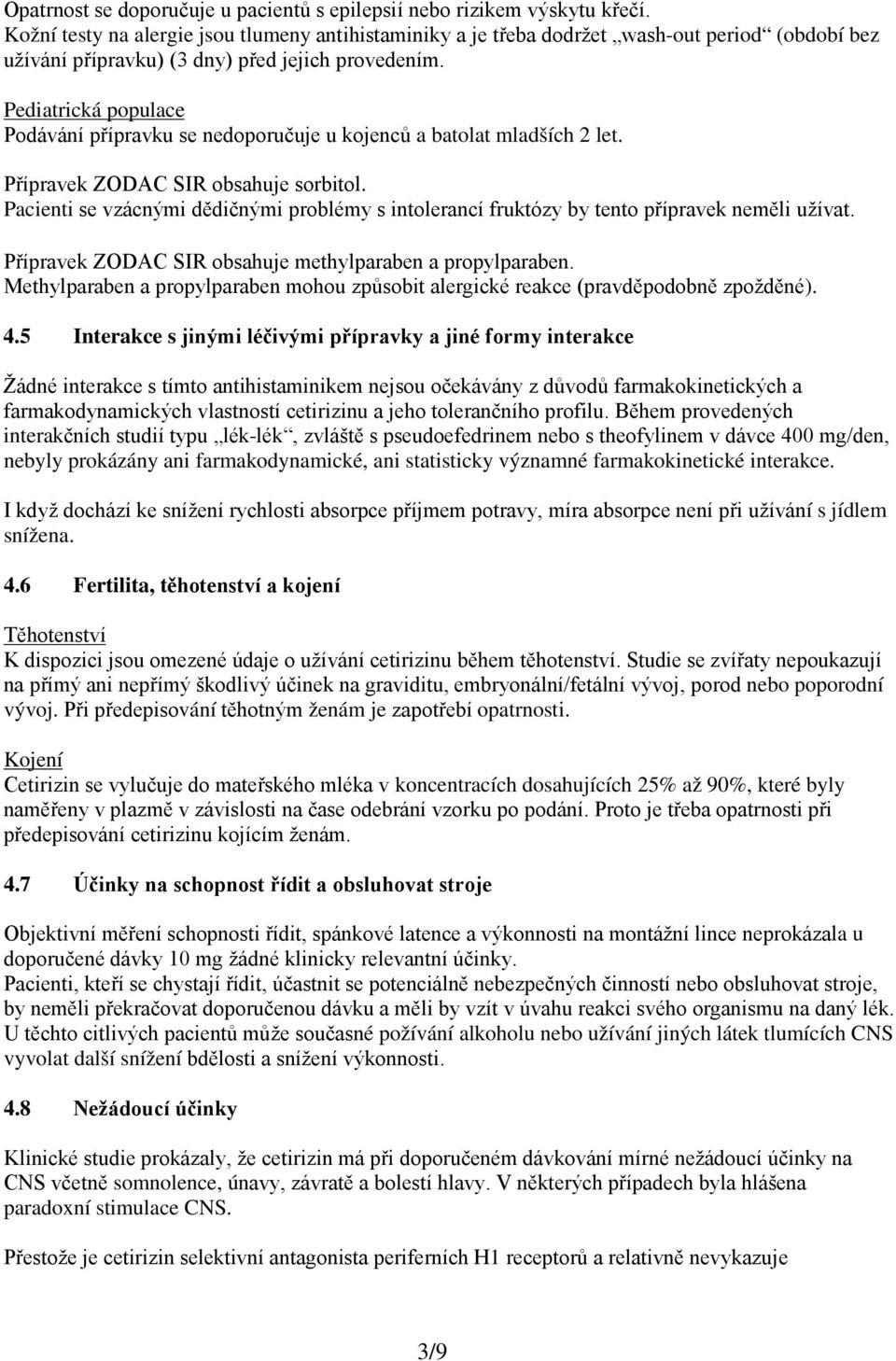 Pediatrická populace Podávání přípravku se nedoporučuje u kojenců a batolat mladších 2 let. Přípravek ZODAC SIR obsahuje sorbitol.