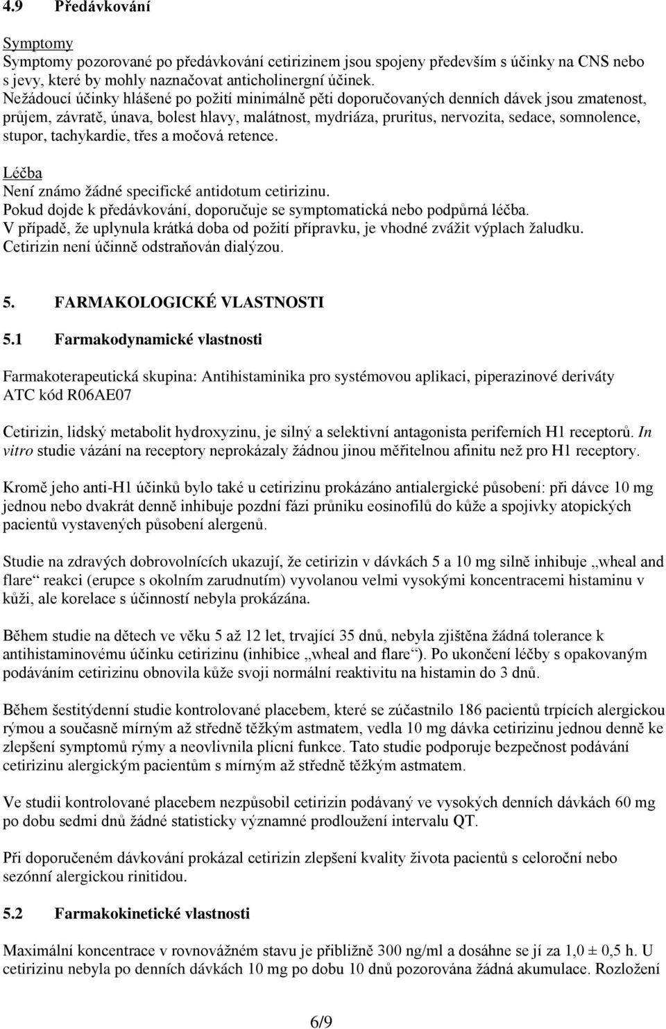 stupor, tachykardie, třes a močová retence. Léčba Není známo žádné specifické antidotum cetirizinu. Pokud dojde k předávkování, doporučuje se symptomatická nebo podpůrná léčba.