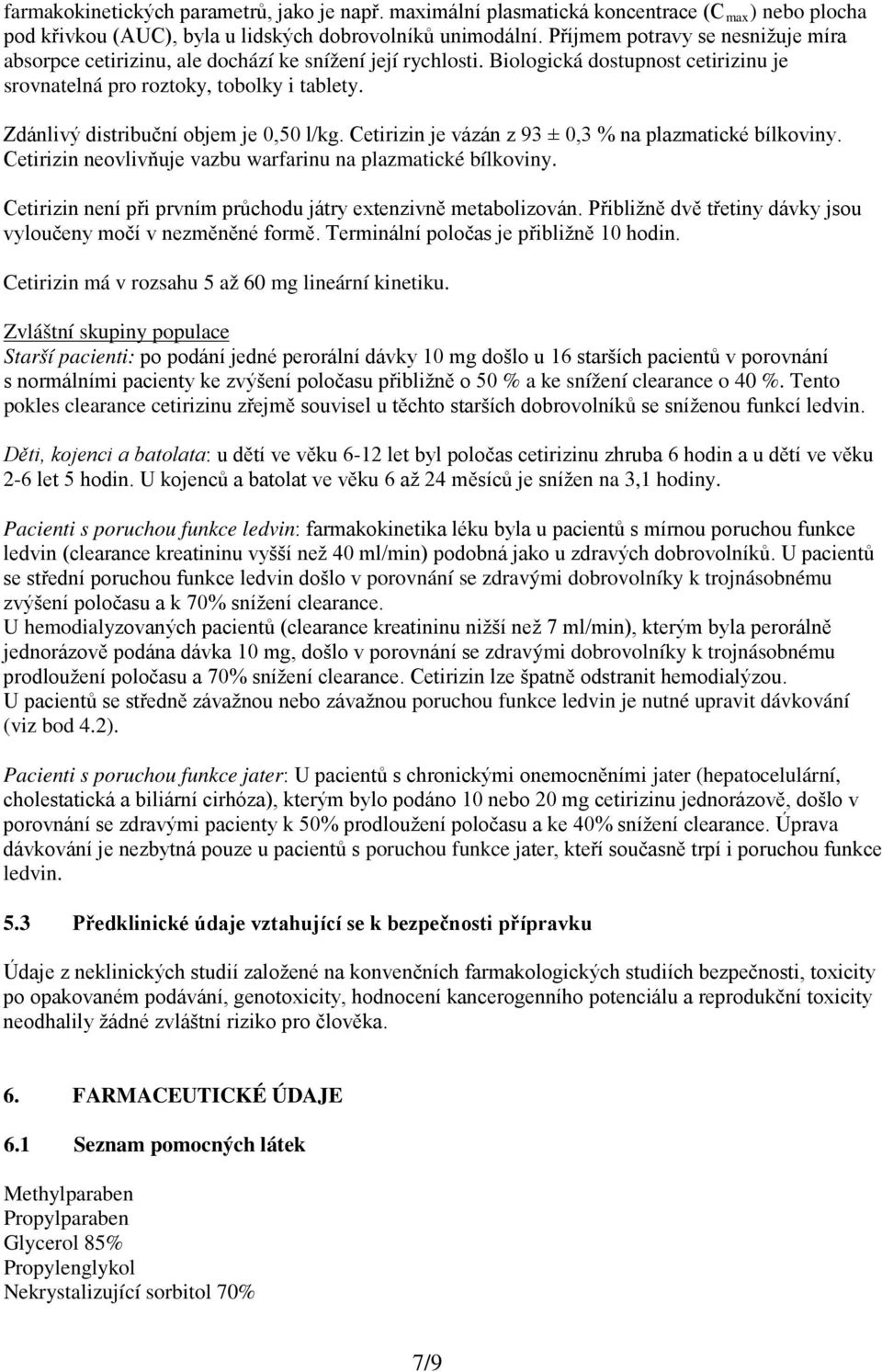 Zdánlivý distribuční objem je 0,50 l/kg. Cetirizin je vázán z 93 ± 0,3 % na plazmatické bílkoviny. Cetirizin neovlivňuje vazbu warfarinu na plazmatické bílkoviny.