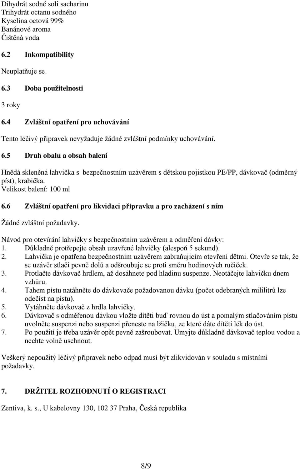 5 Druh obalu a obsah balení Hnědá skleněná lahvička s bezpečnostním uzávěrem s dětskou pojistkou PE/PP, dávkovač (odměrný píst), krabička. Velikost balení: 100 ml 6.