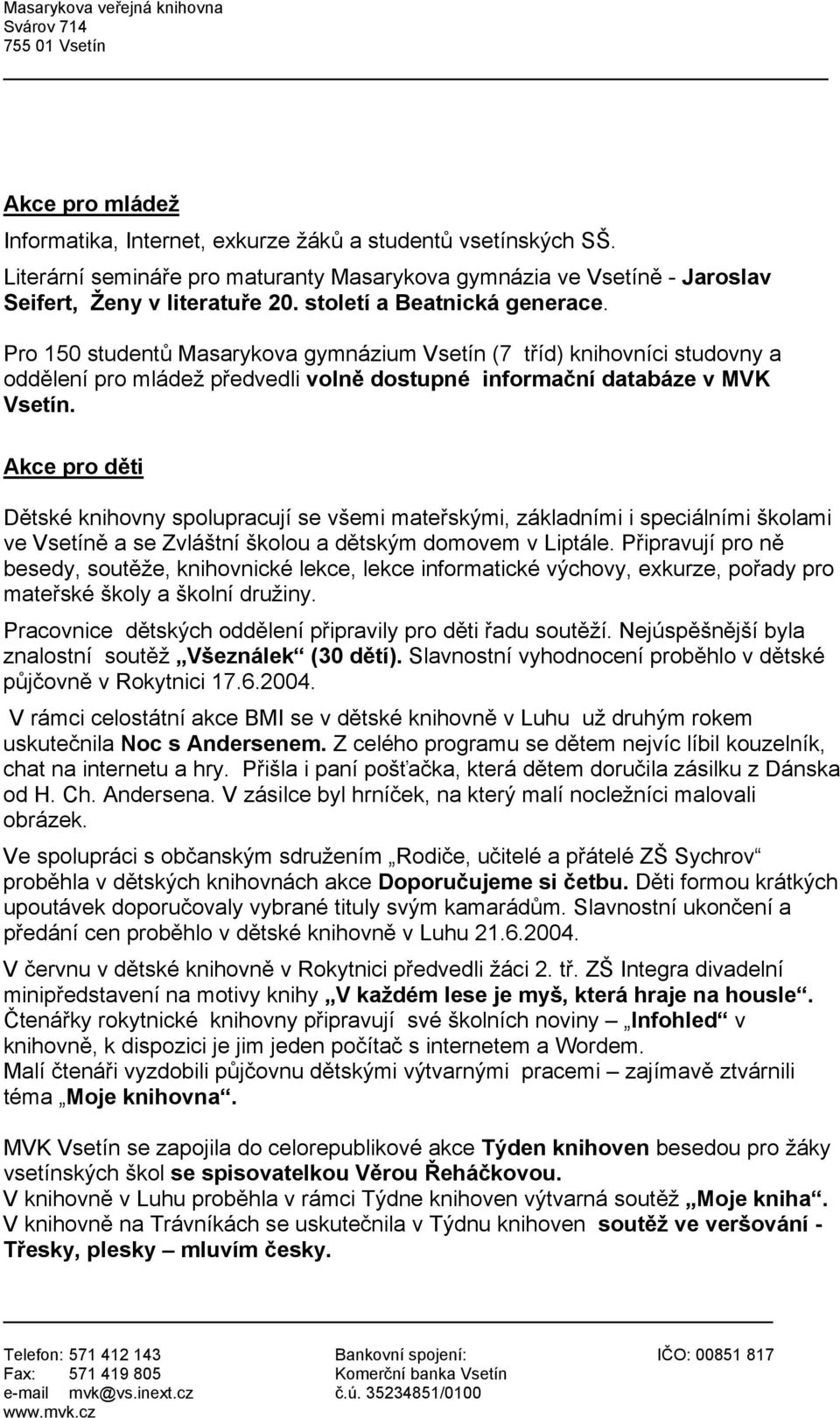 Akce pro děti Dětské knihovny spolupracují se všemi mateřskými, základními i speciálními školami ve Vsetíně a se Zvláštní školou a dětským domovem v Liptále.