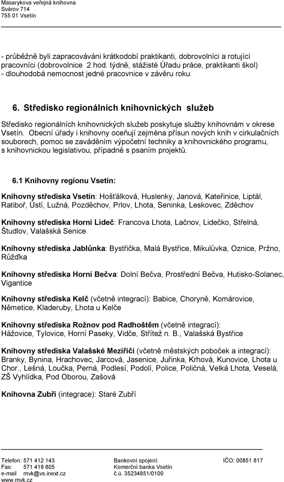 Středisko regionálních knihovnických služeb Středisko regionálních knihovnických služeb poskytuje služby knihovnám v okrese Vsetín.