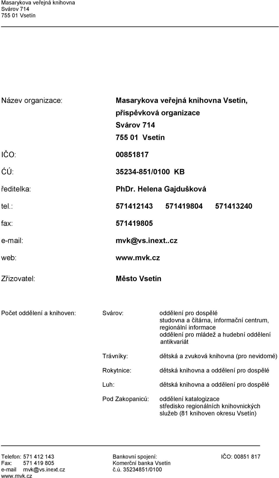 .cz Město Vsetín Počet oddělení a knihoven: Svárov: oddělení pro dospělé studovna a čítárna, informační centrum, regionální informace oddělení pro mládež a hudební