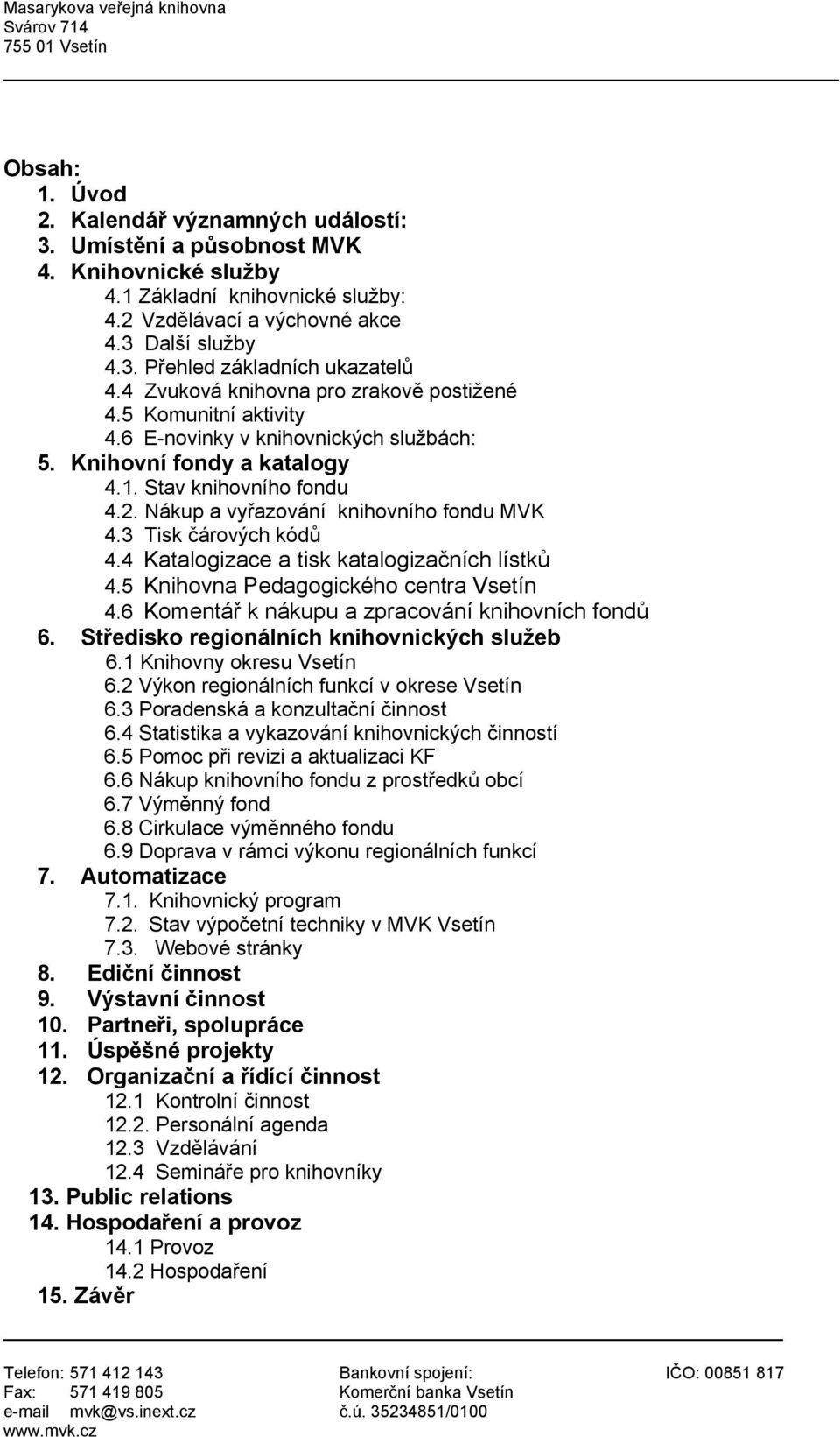 Nákup a vyřazování knihovního fondu MVK 4.3 Tisk čárových kódů 4.4 Katalogizace a tisk katalogizačních lístků 4.5 Knihovna Pedagogického centra Vsetín 4.