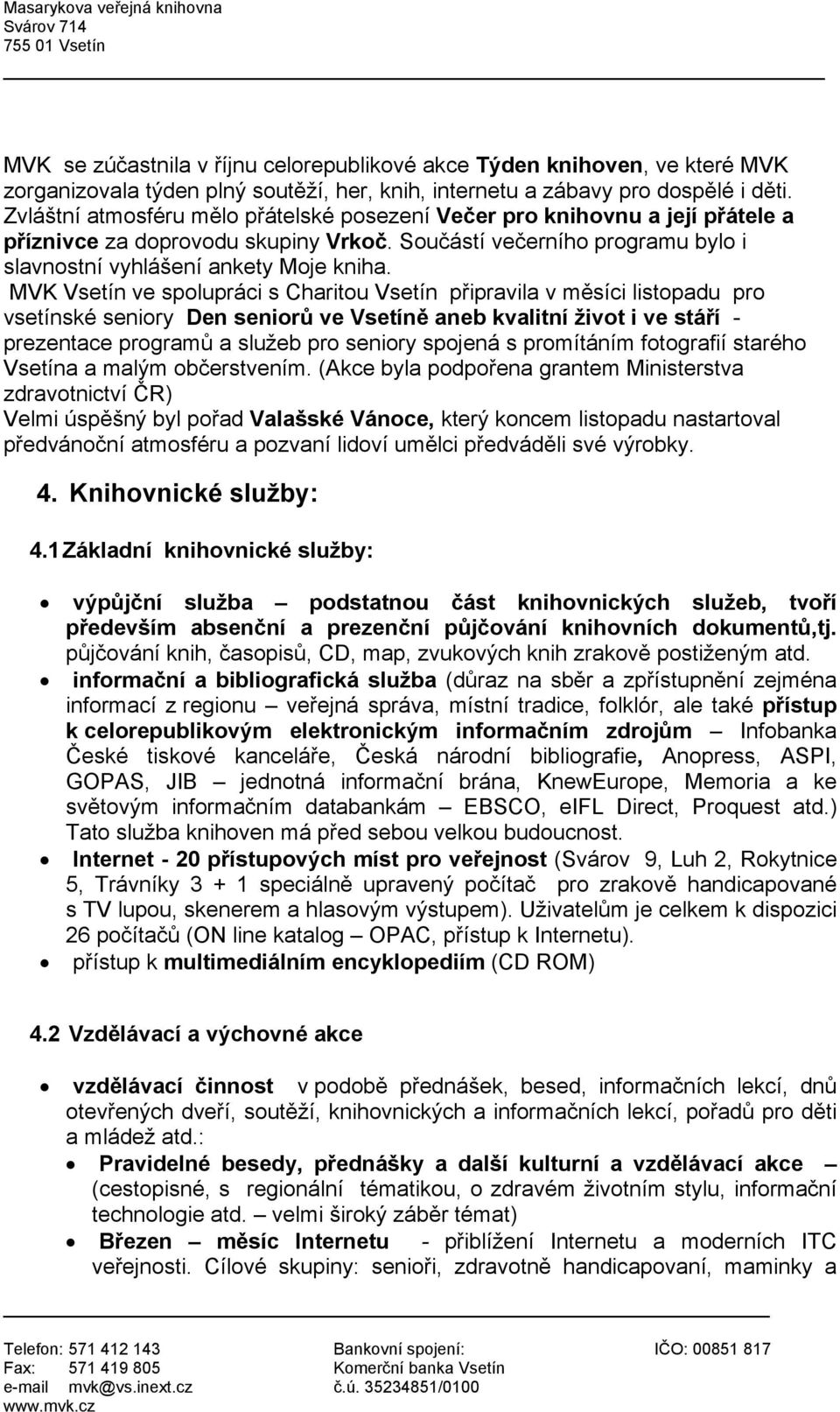 MVK Vsetín ve spolupráci s Charitou Vsetín připravila v měsíci listopadu pro vsetínské seniory Den seniorů ve Vsetíně aneb kvalitní život i ve stáří - prezentace programů a služeb pro seniory spojená