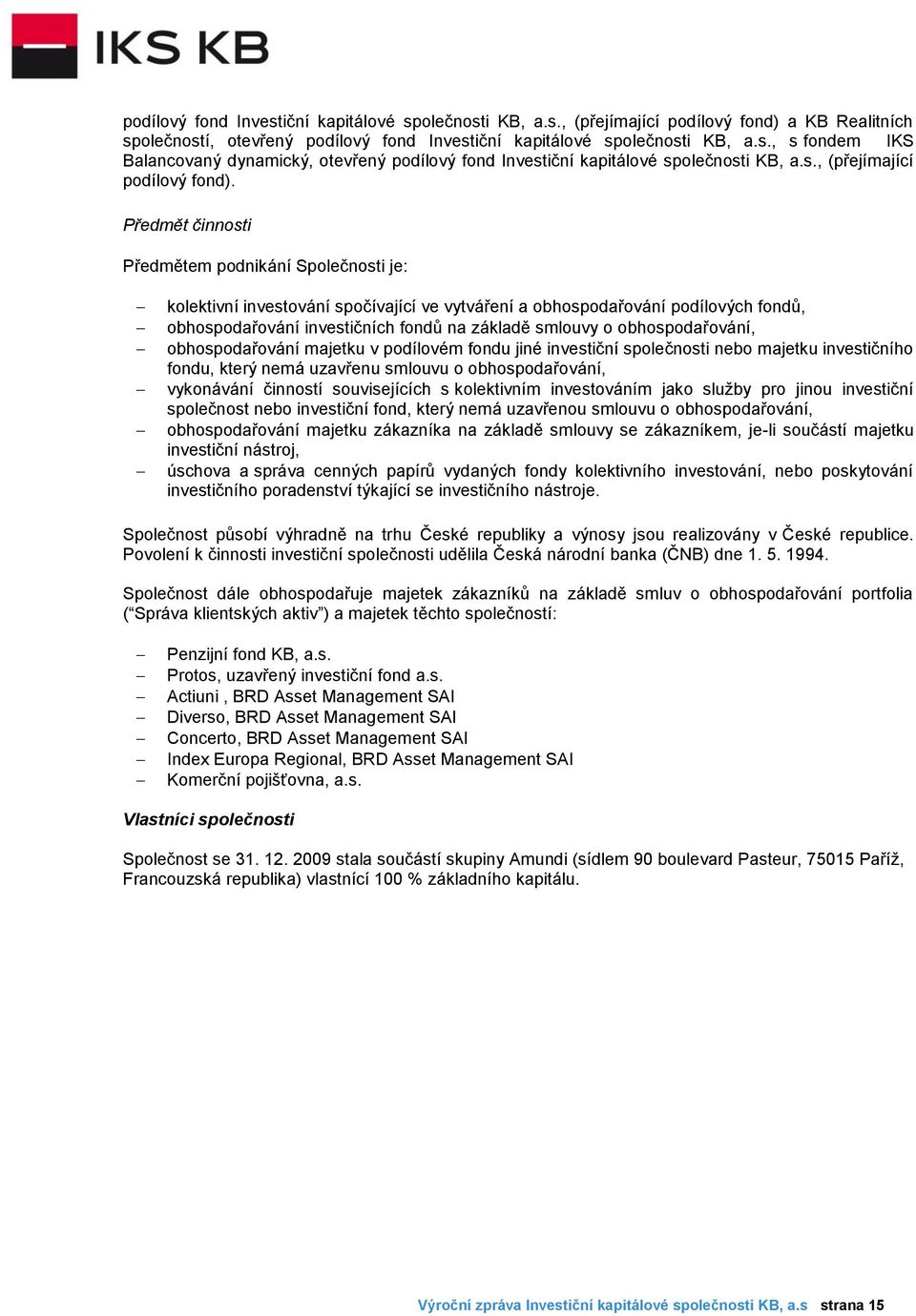 Předmět činnosti Předmětem podnikání Společnosti je: kolektivní investování spočívající ve vytváření a obhospodařování podílových fondů, obhospodařování investičních fondů na základě smlouvy o