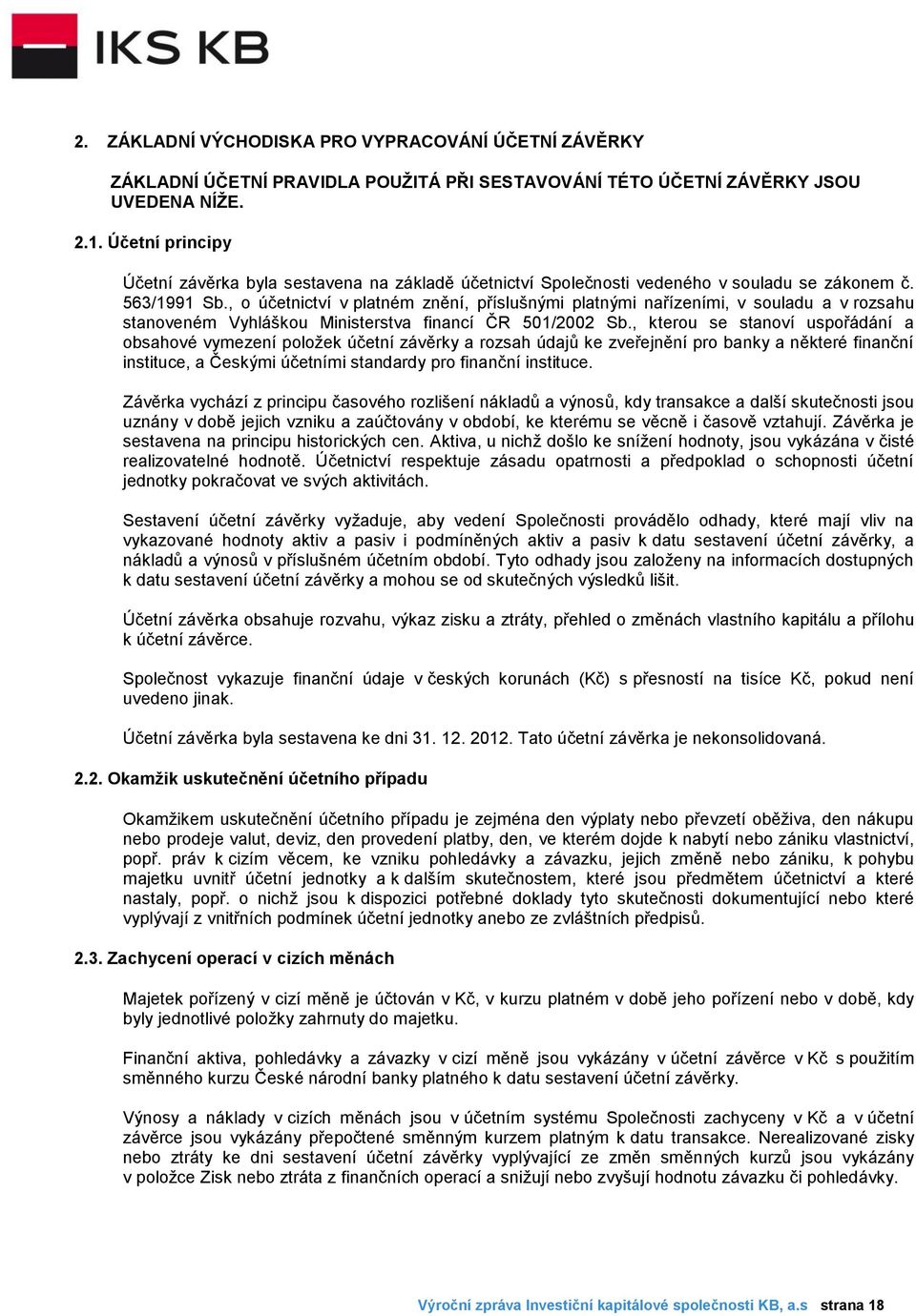 , o účetnictví v platném znění, příslušnými platnými nařízeními, v souladu a v rozsahu stanoveném Vyhláškou Ministerstva financí ČR 501/2002 Sb.