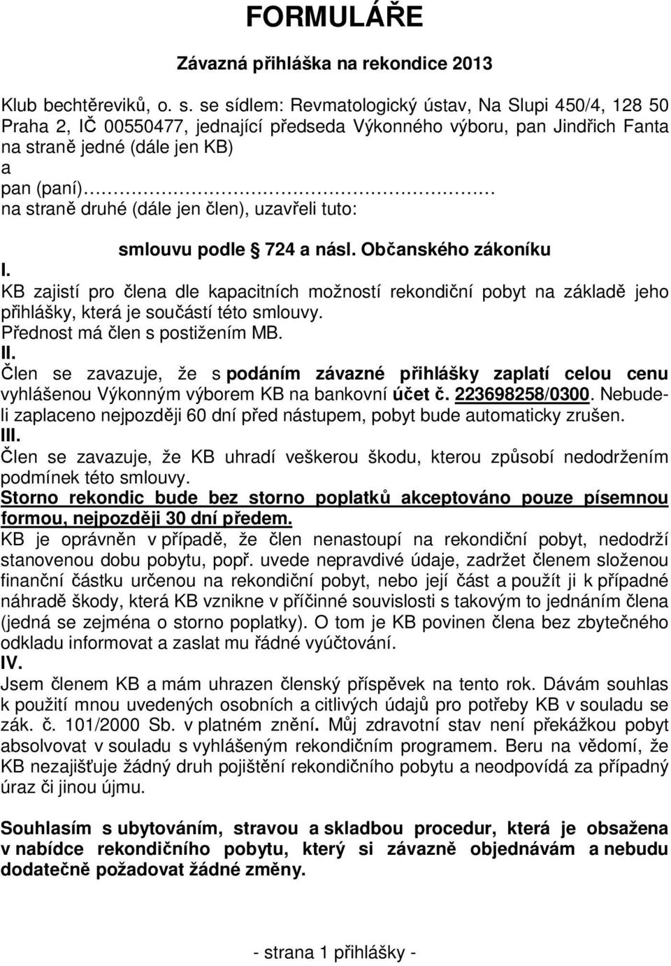 jen člen), uzavřeli tuto: smlouvu podle 724 a násl. Občanského zákoníku I. KB zajistí pro člena dle kapacitních možností rekondiční pobyt na základě jeho přihlášky, která je součástí této smlouvy.