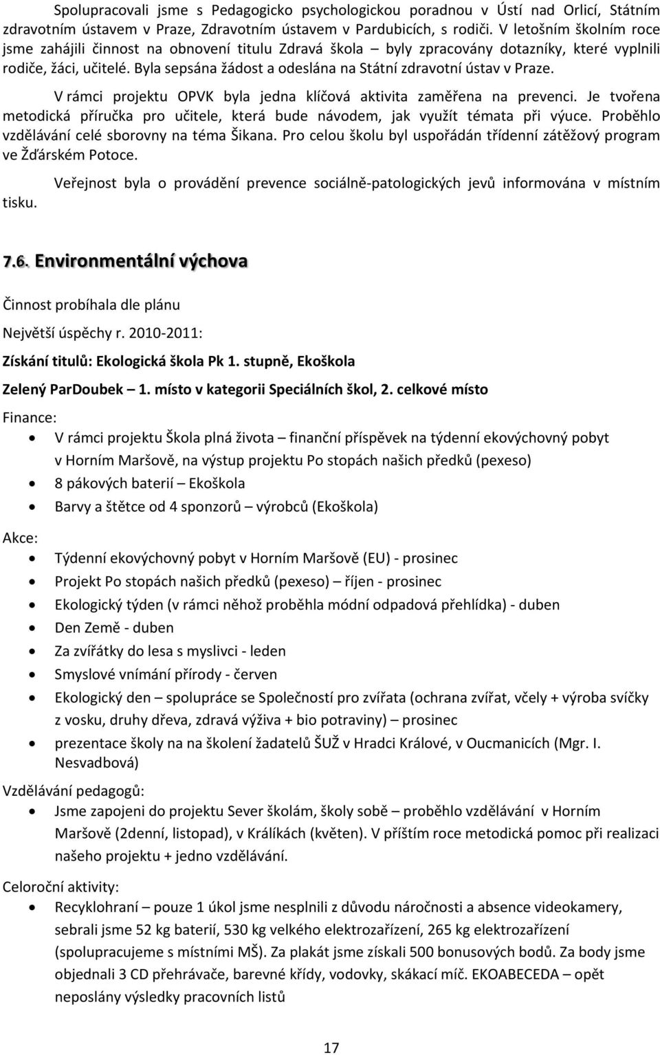 Byla sepsána žádost a odeslána na Státní zdravotní ústav v Praze. V rámci projektu OPVK byla jedna klíčová aktivita zaměřena na prevenci.