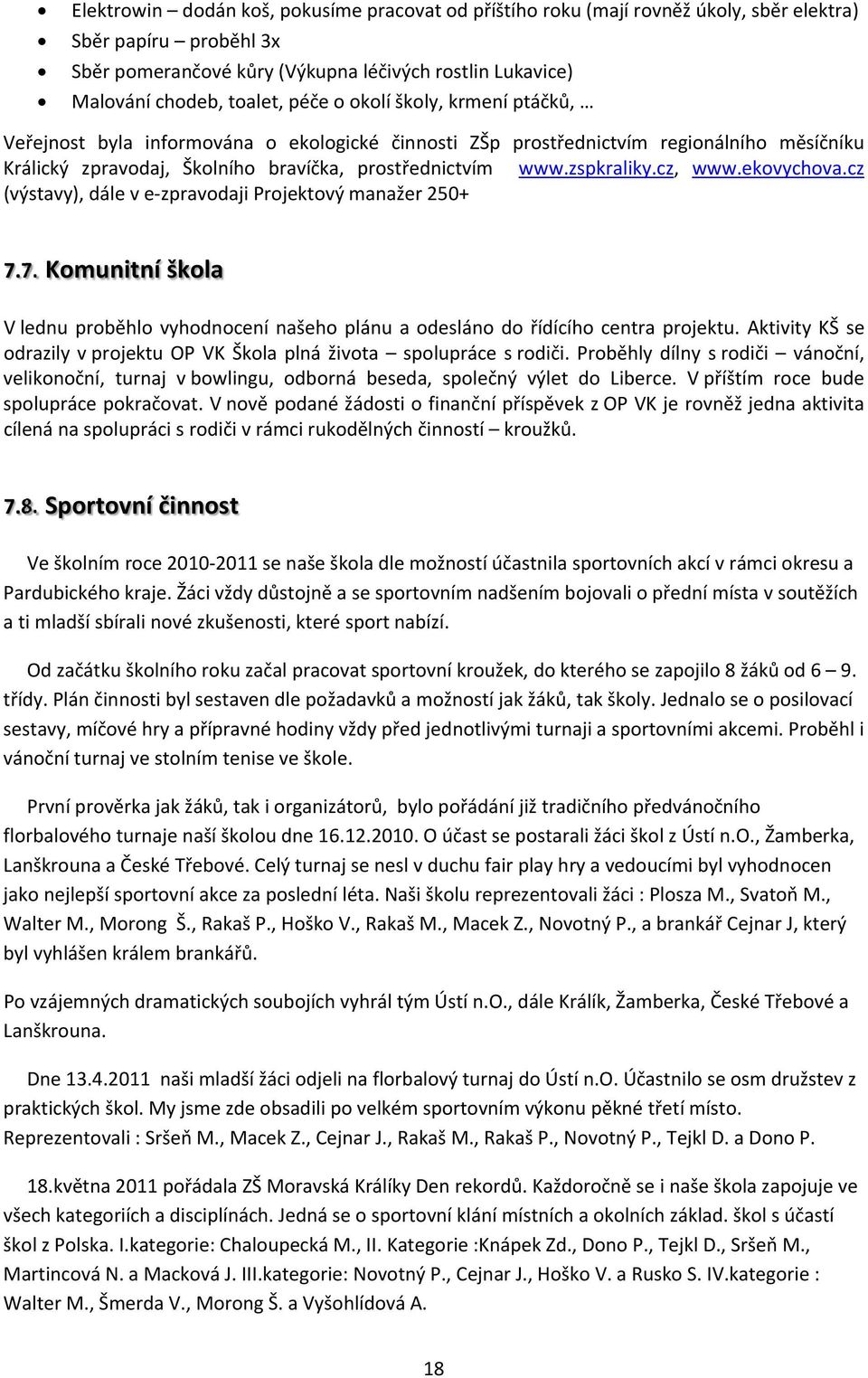 cz, www.ekovychova.cz (výstavy), dále v e zpravodaji Projektový manažer 250+ 7.7. Komunitní škola V lednu proběhlo vyhodnocení našeho plánu a odesláno do řídícího centra projektu.