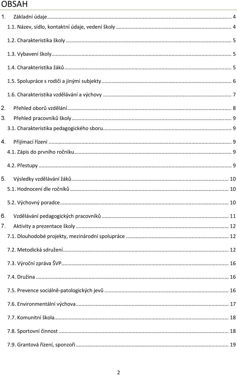 .. 9 4.2. Přestupy... 9 5. Výsledky vzdělávání žáků... 10 5.1. Hodnocení dle ročníků... 10 5.2. Výchovný poradce... 10 6. Vzdělávání pedagogických pracovníků... 11 7. Aktivity a prezentace školy.