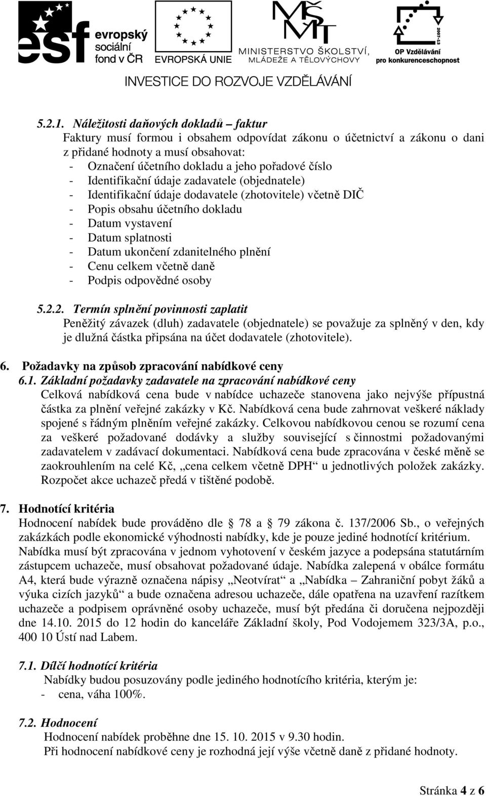 Identifikační údaje zadavatele (objednatele) - Identifikační údaje dodavatele (zhotovitele) včetně DIČ - Popis obsahu účetního dokladu - Datum vystavení - Datum splatnosti - Datum ukončení