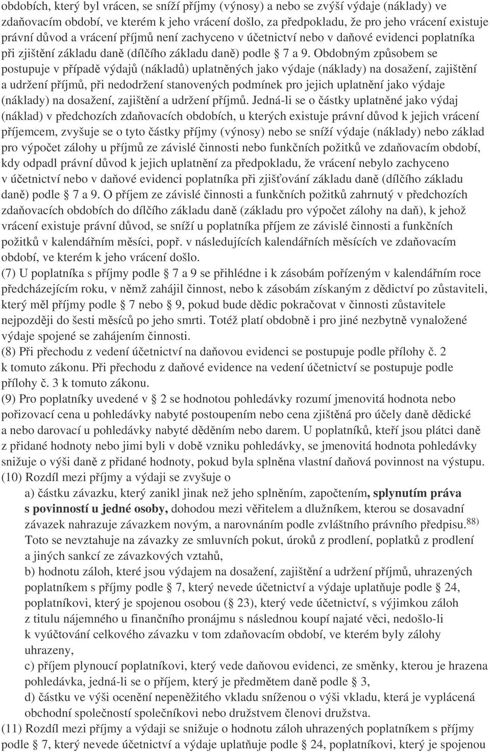 Obdobným zpsobem se postupuje v pípad výdaj (náklad) uplatnných jako výdaje (náklady) na dosažení, zajištní a udržení píjm, pi nedodržení stanovených podmínek pro jejich uplatnní jako výdaje