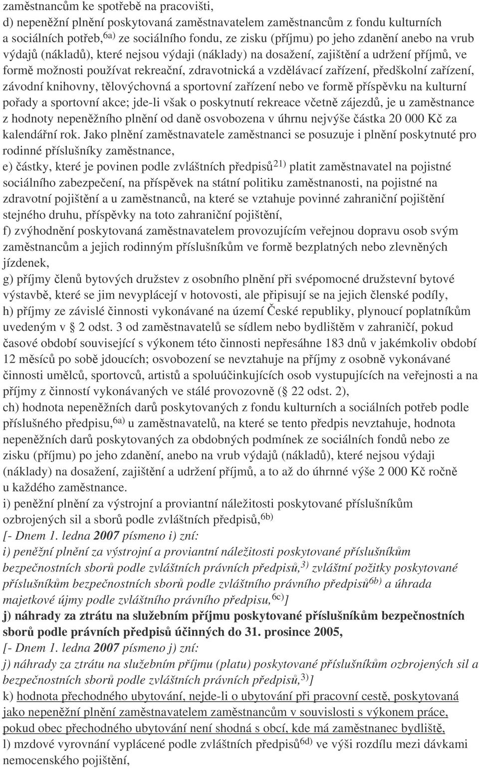 tlovýchovná a sportovní zaízení nebo ve form píspvku na kulturní poady a sportovní akce; jde-li však o poskytnutí rekreace vetn zájezd, je u zamstnance z hodnoty nepenžního plnní od dan osvobozena v