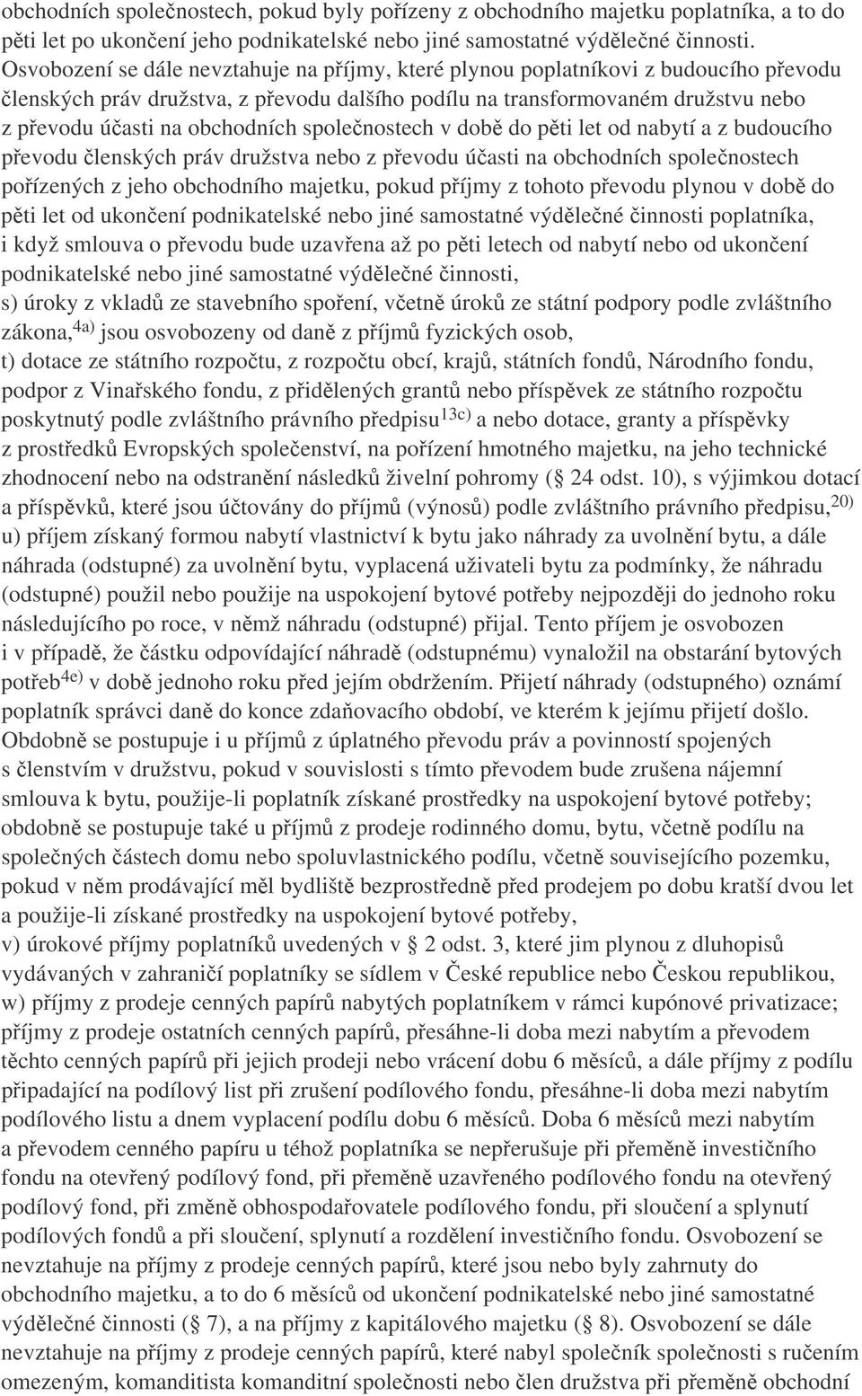 spolenostech v dob do pti let od nabytí a z budoucího pevodu lenských práv družstva nebo z pevodu úasti na obchodních spolenostech poízených z jeho obchodního majetku, pokud píjmy z tohoto pevodu