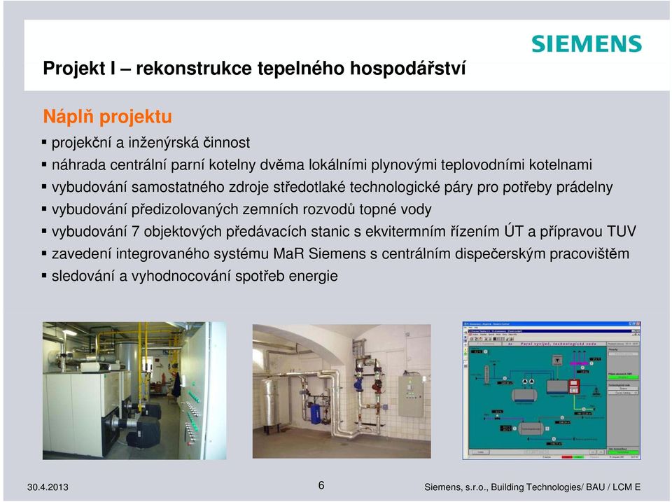 prádelny vybudování předizolovaných zemních rozvodů topné vody vybudování 7 objektových předávacích stanic s ekvitermním řízením