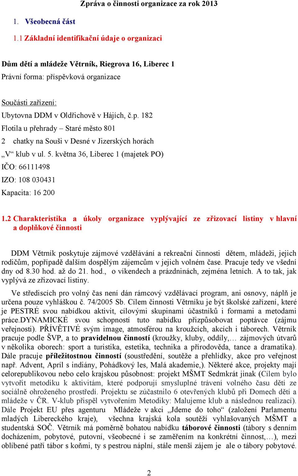 íspěvková organizace Součásti zařízení: Ubytovna DDM v Oldřichově v Hájích, č.p. 182 Flotila u přehrady Staré město 801 2 chatky na Souši v Desné v Jizerských horách V klub v ul. 5.