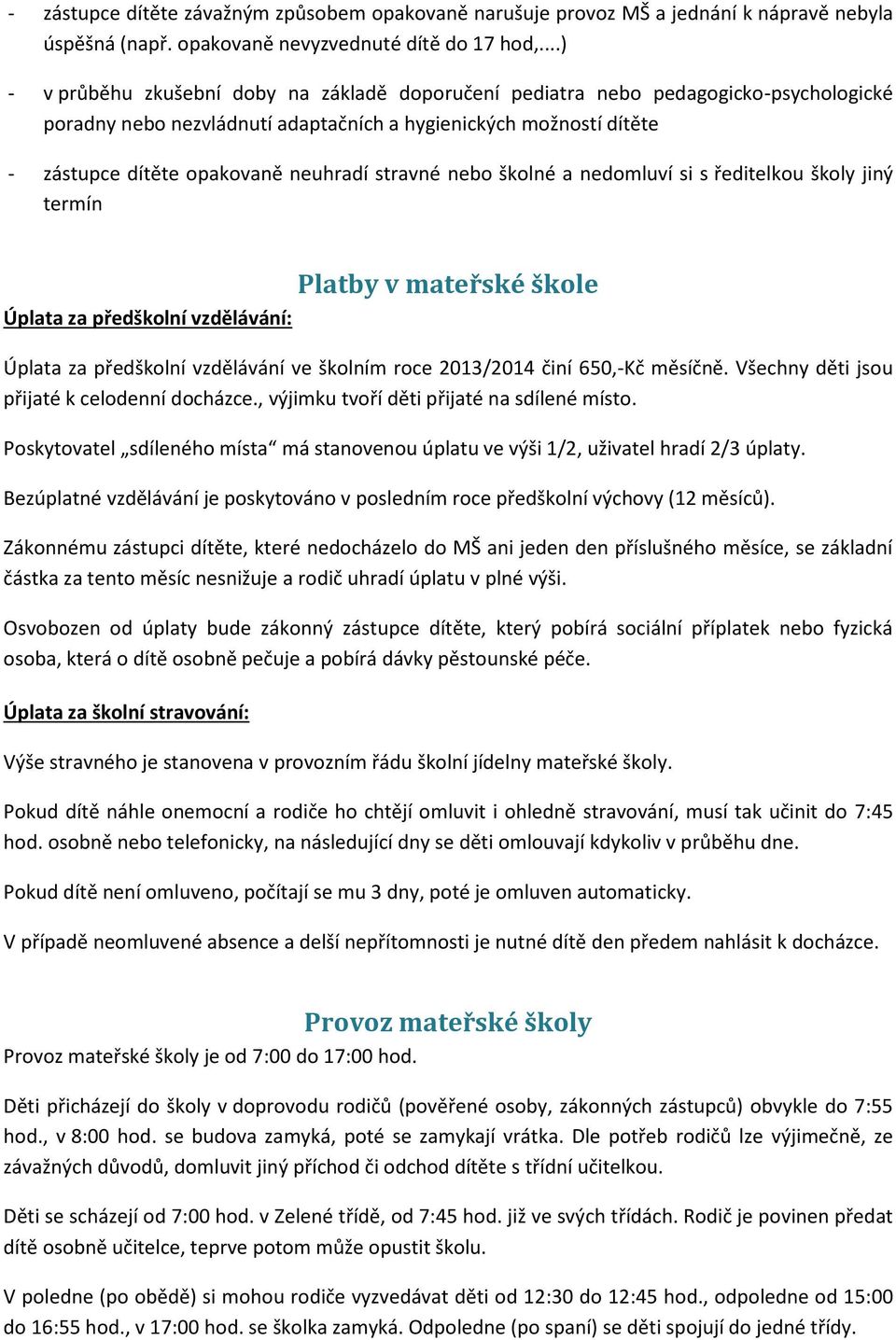 stravné nebo školné a nedomluví si s ředitelkou školy jiný termín Úplata za předškolní vzdělávání: Platby v mateřské škole Úplata za předškolní vzdělávání ve školním roce 2013/2014 činí 650,-Kč