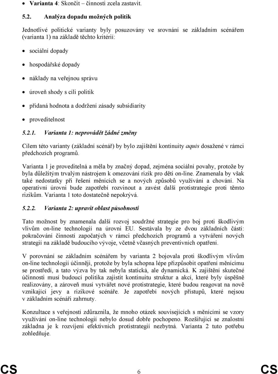 veřejnou správu úroveň shody s cíli politik přidaná hodnota a dodržení zásady subsidiarity proveditelnost 5.2.1.