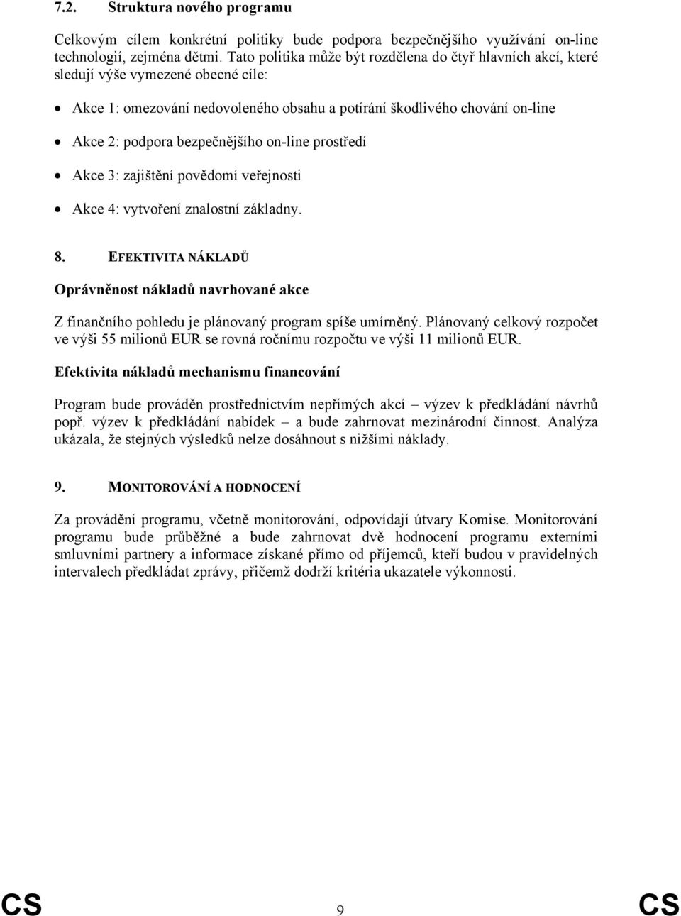 bezpečnějšího on-line prostředí Akce 3: zajištění povědomí veřejnosti Akce 4: vytvoření znalostní základny. 8.