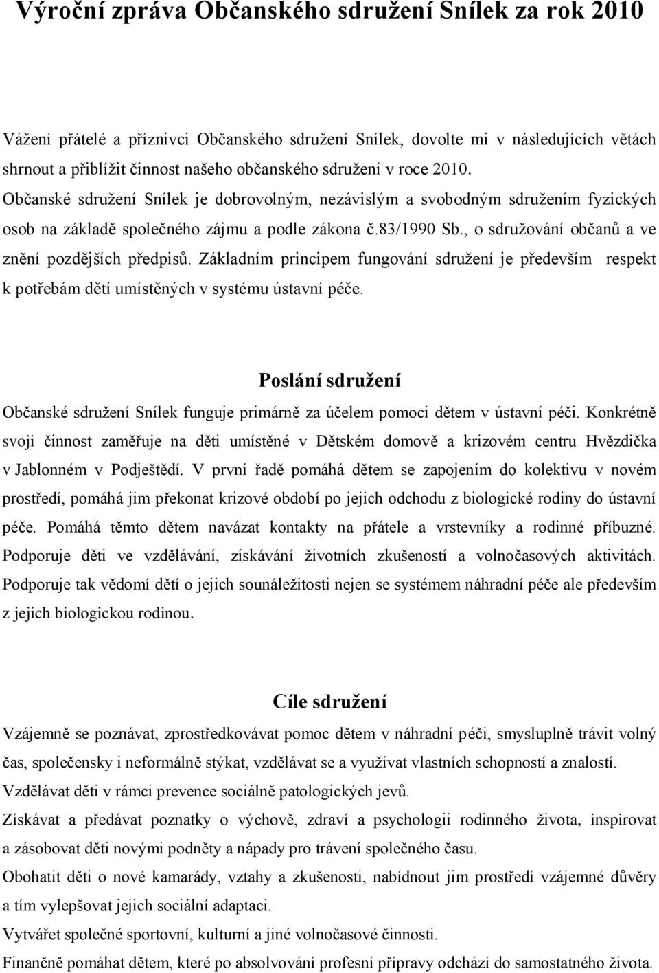 , o sdruţování občanů a ve znění pozdějších předpisů. Základním principem fungování sdruţení je především respekt k potřebám dětí umístěných v systému ústavní péče.