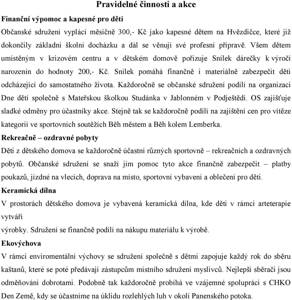 Snílek pomáhá finančně i materiálně zabezpečit děti odcházející do samostatného ţivota.