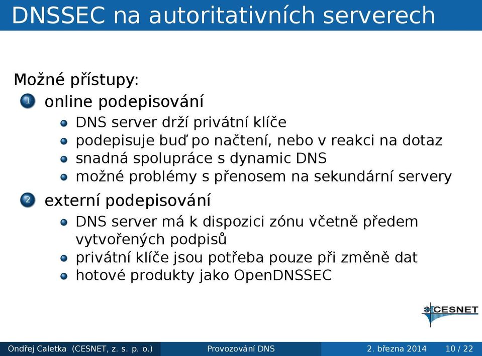 2 externí podepisování DNS server má k dispozici zónu včetně předem vytvořených podpisů privátní klíče jsou potřeba