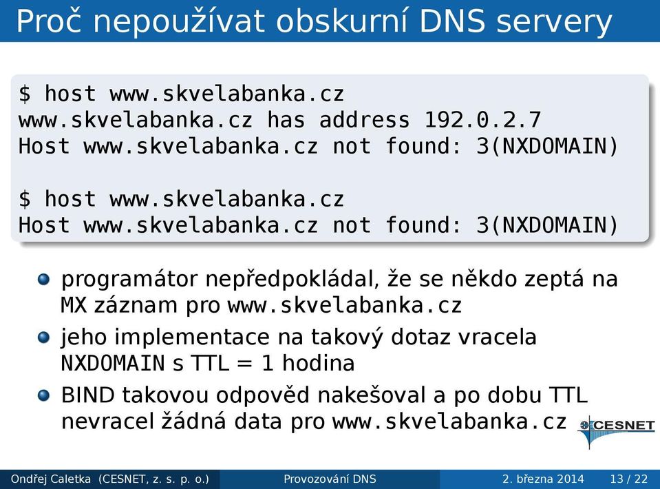 zeptá na MX záznam pro wwwskvelabankacz jeho implementace na takový dotaz vracela NXDOMAIN s TTL = 1 hodina BIND takovou odpověd