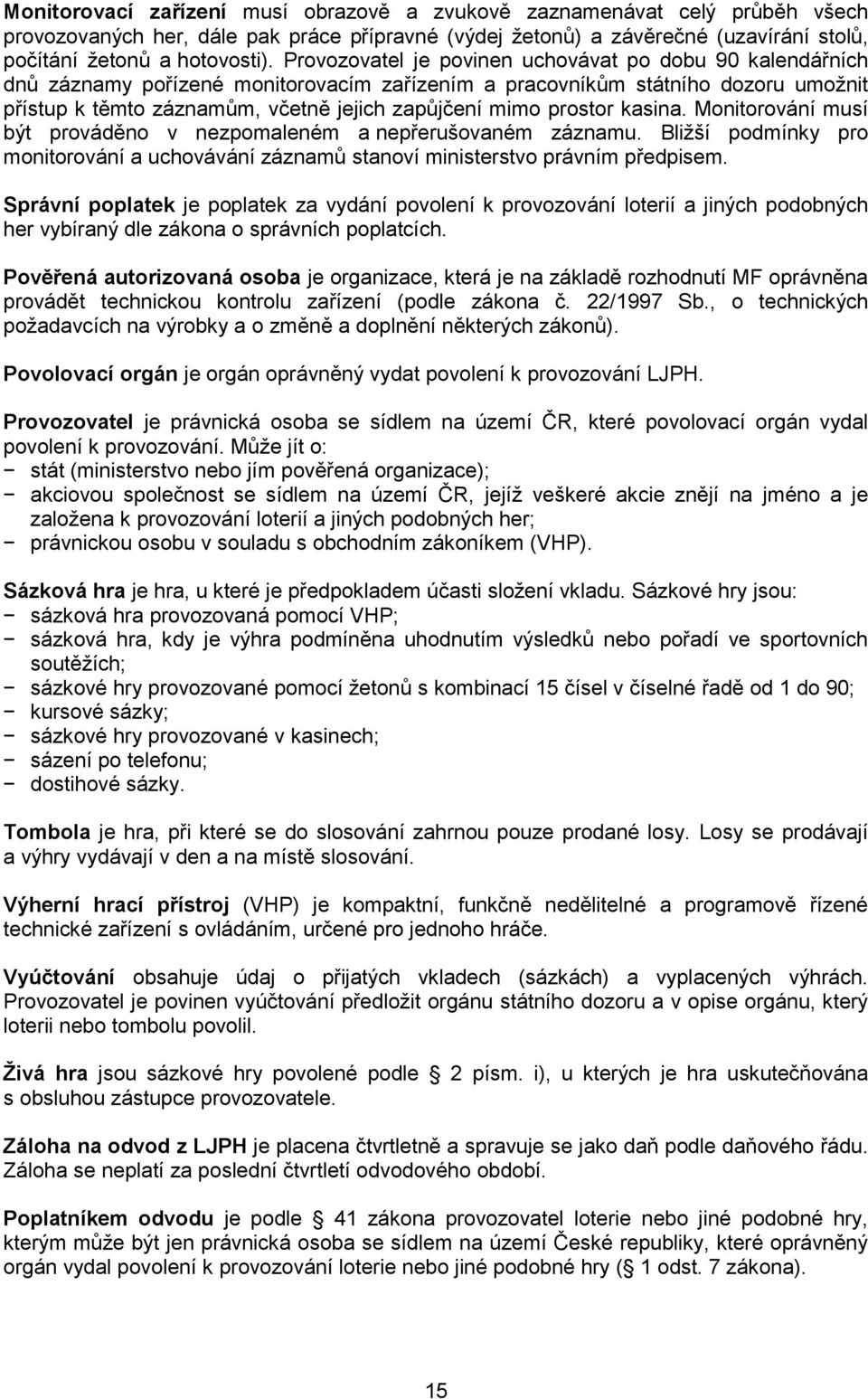 prostor kasina. Monitorování musí být prováděno v nezpomaleném a nepřerušovaném záznamu. Bližší podmínky pro monitorování a uchovávání záznamů stanoví ministerstvo právním předpisem.