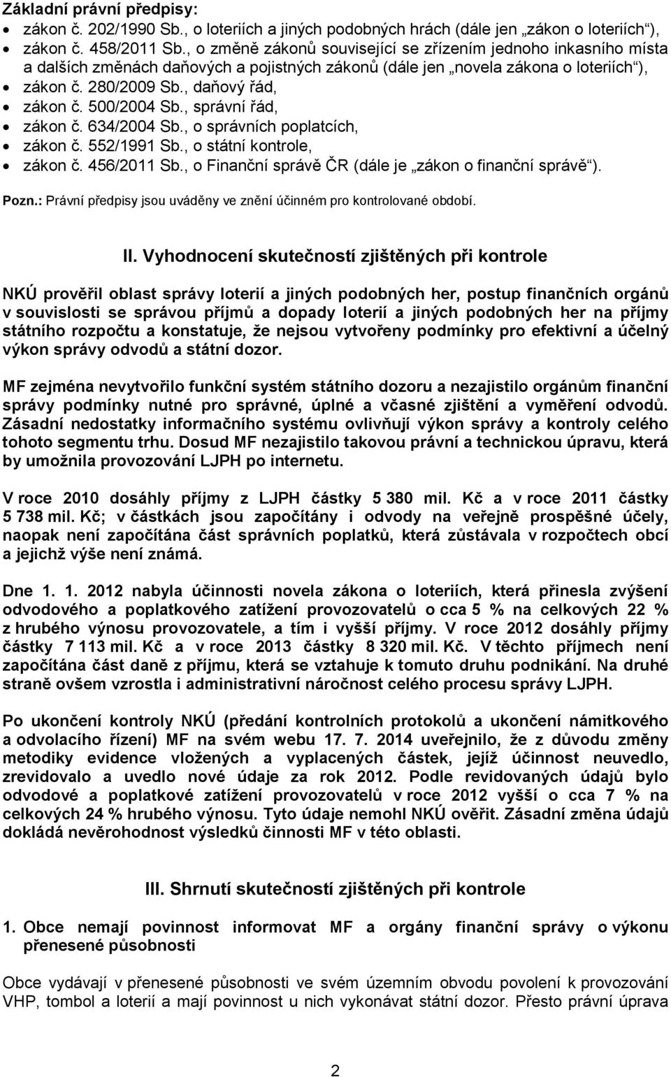 500/2004 Sb., správní řád, zákon č. 634/2004 Sb., o správních poplatcích, zákon č. 552/1991 Sb., o státní kontrole, zákon č. 456/2011 Sb., o Finanční správě ČR (dále je zákon o finanční správě ).