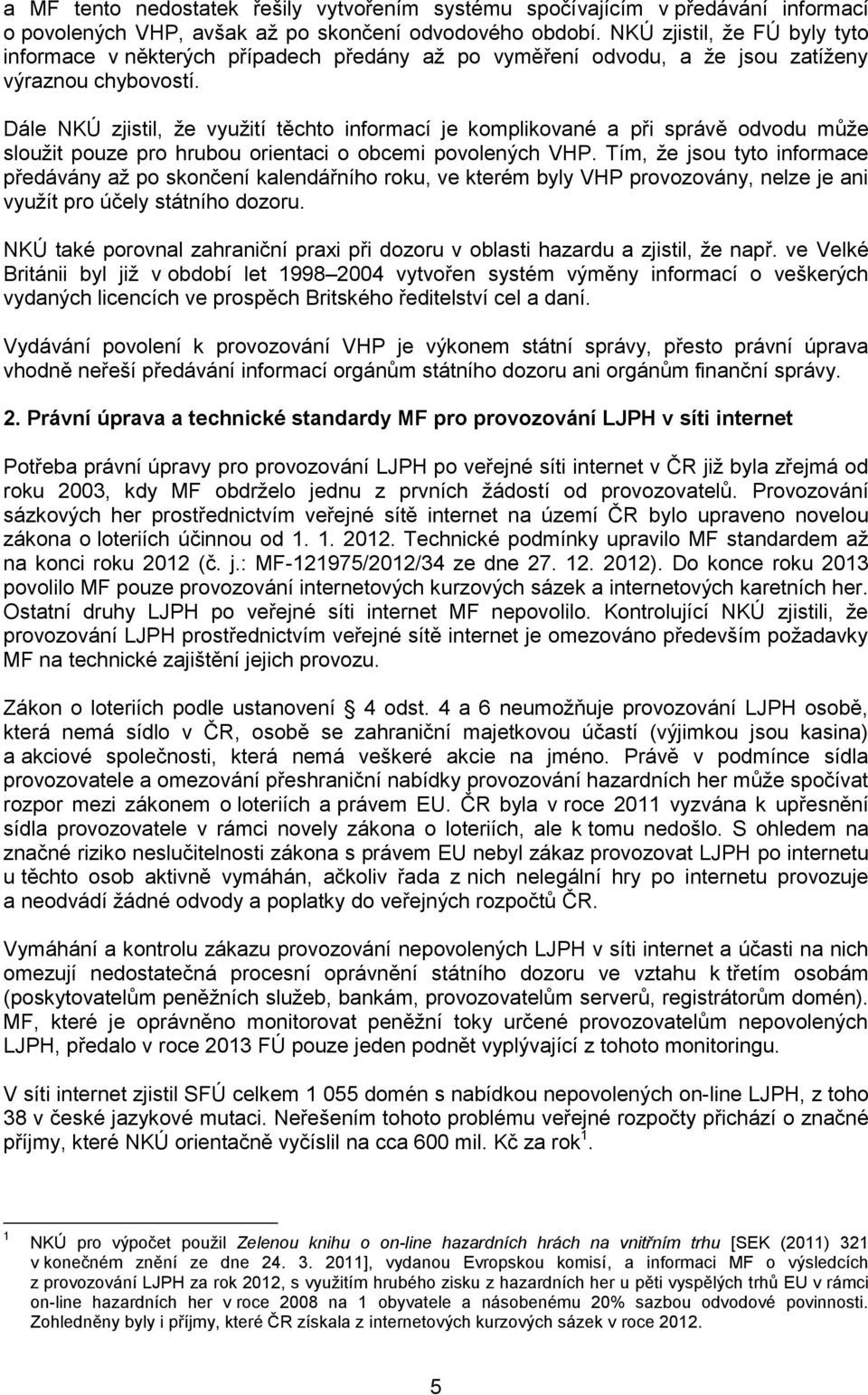 Dále NKÚ zjistil, že využití těchto informací je komplikované a při správě odvodu může sloužit pouze pro hrubou orientaci o obcemi povolených VHP.