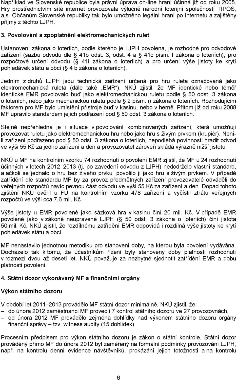 4 a 41c písm. f zákona o loteriích), pro rozpočtové určení odvodu ( 41i zákona o loteriích) a pro určení výše jistoty ke krytí pohledávek státu a obcí ( 4 b zákona o loteriích).