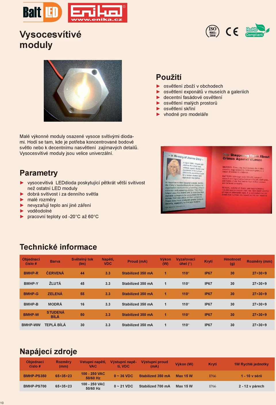 Parametry vysocevítivá LEDdioda poskytující pětkrát větší svítivost než ostatní LED moduly dobrá svítivost i za denního světla malé rozměry nevyzařují teplo ani jiné záření voděodolné pracovní