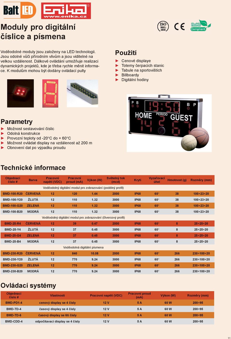 K modulům mohou být dodány ovládací pulty Cenové displaye Totemy čerpacích stanic Tabule na sportovištích Billboardy Digitální hodiny Parametry Možnost sestavování číslic Odolná konstrukce Provozní