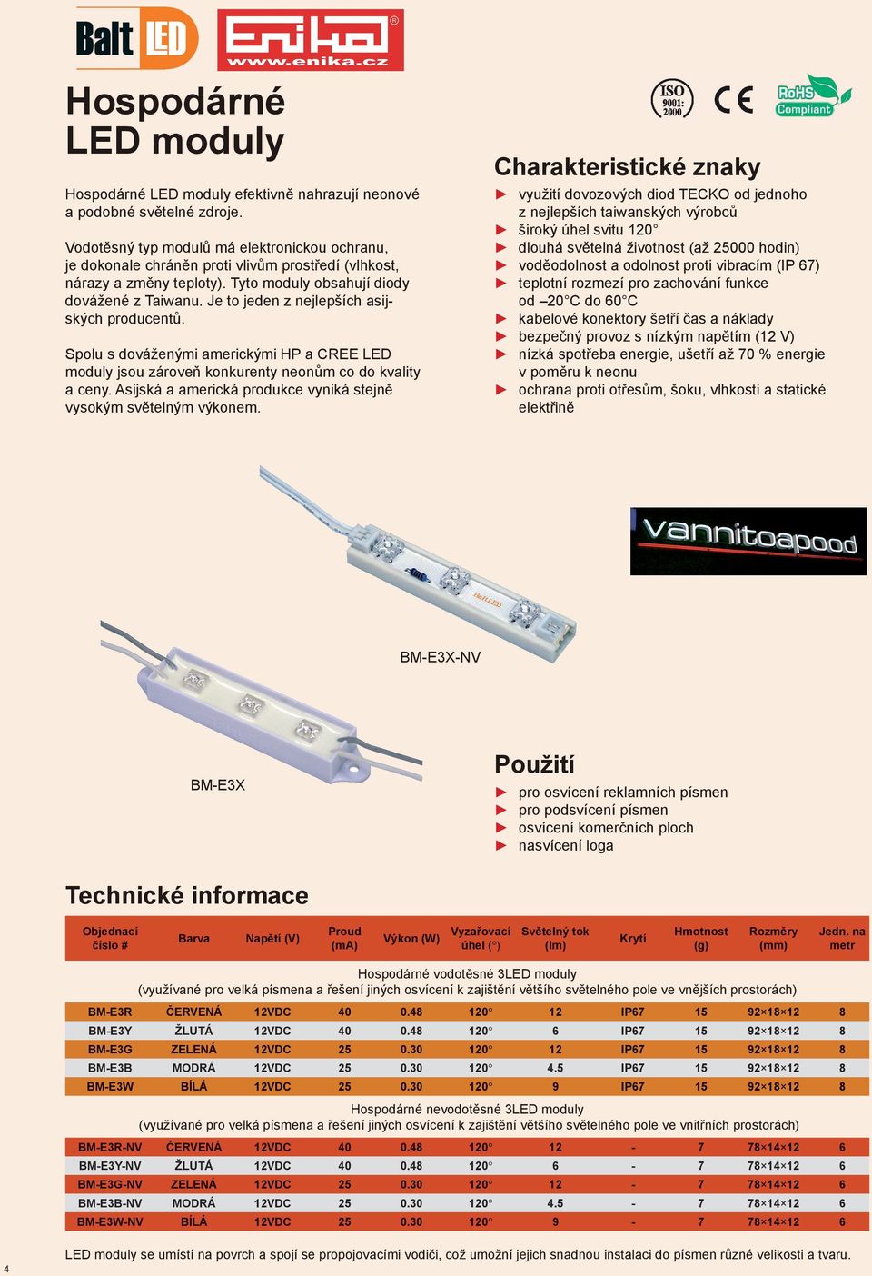 Je to jeden z nejlepších asijských producentů. Spolu s dováženými americkými HP a CREE LED moduly jsou zároveň konkurenty neonům co do kvality a ceny.