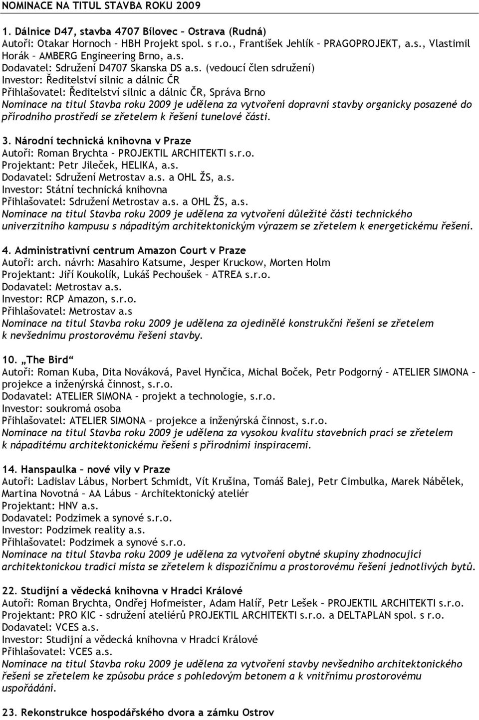 prostředí se zřetelem k řešení tunelové části. 3. Národní technická knihovna v Praze Autoři: Roman Brychta PROJEKTIL ARCHITEKTI s.r.o. Projektant: Petr Jileček, HELIKA, a.s. Dodavatel: Sdružení Metrostav a.