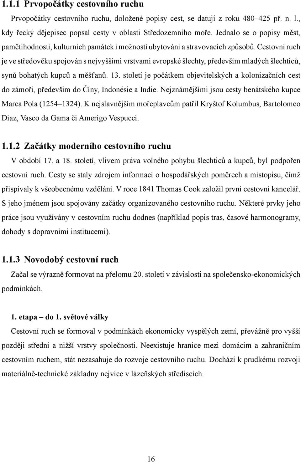 Cestovní ruch je ve středověku spojován s nejvyššími vrstvami evropské šlechty, především mladých šlechticů, synů bohatých kupců a měšťanů. 13.