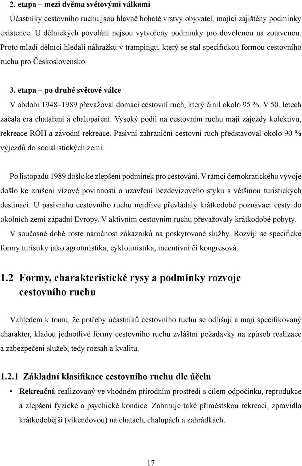 etapa po druhé světové válce V období 1948 1989 převažoval domácí cestovní ruch, který činil okolo 95 %. V 50. letech začala éra chataření a chalupaření.