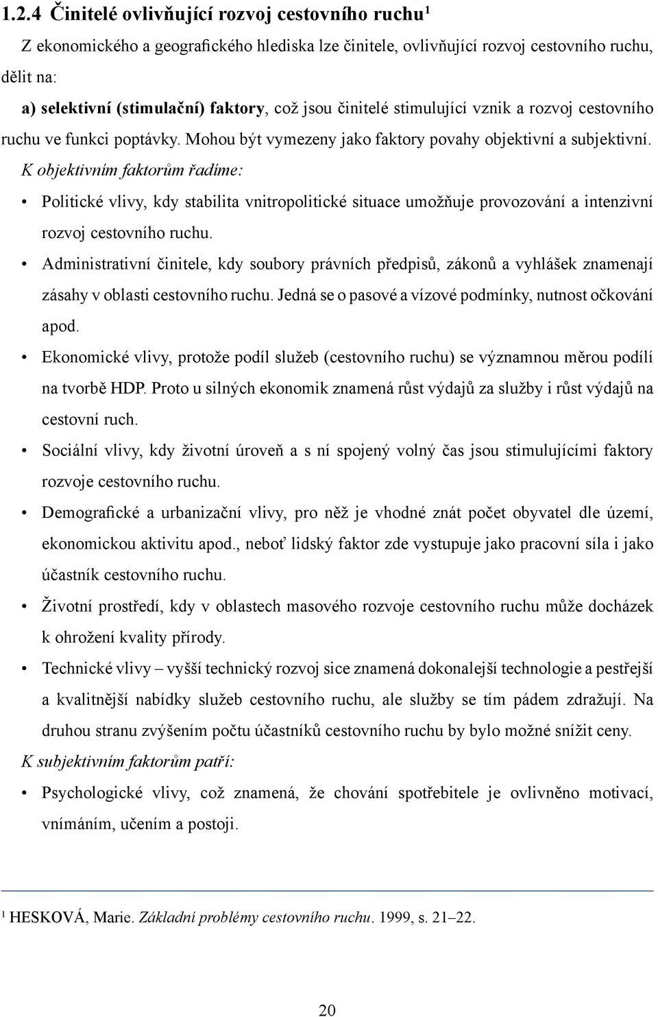 K objektivním faktorům řadíme: Politické vlivy, kdy stabilita vnitropolitické situace umožňuje provozování a intenzivní rozvoj cestovního ruchu.