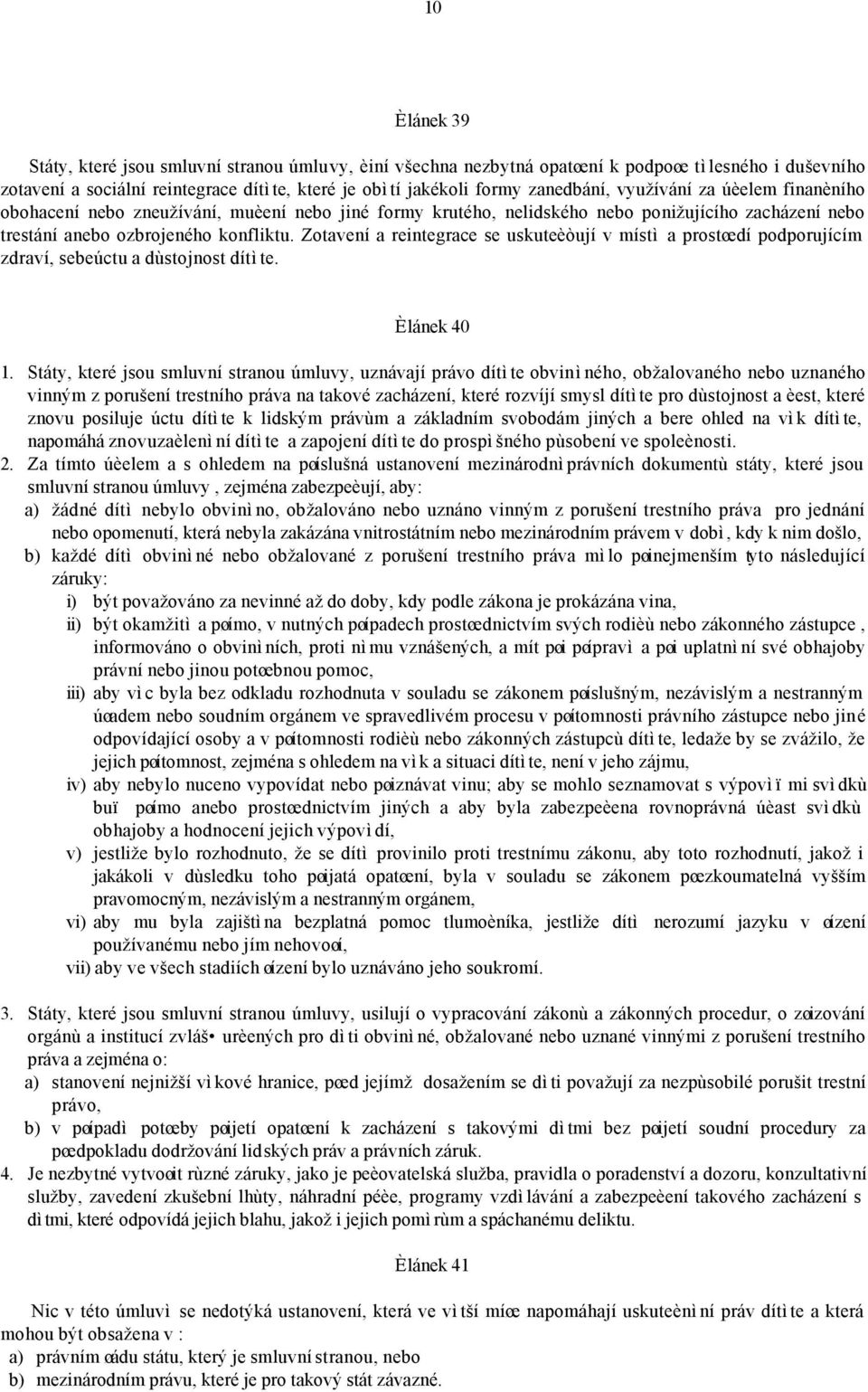 Zotavení a reintegrace se uskuteèòují v místì a prostøedí podporujícím zdraví, sebeúctu a dùstojnost dítìte. Èlánek 40 1.