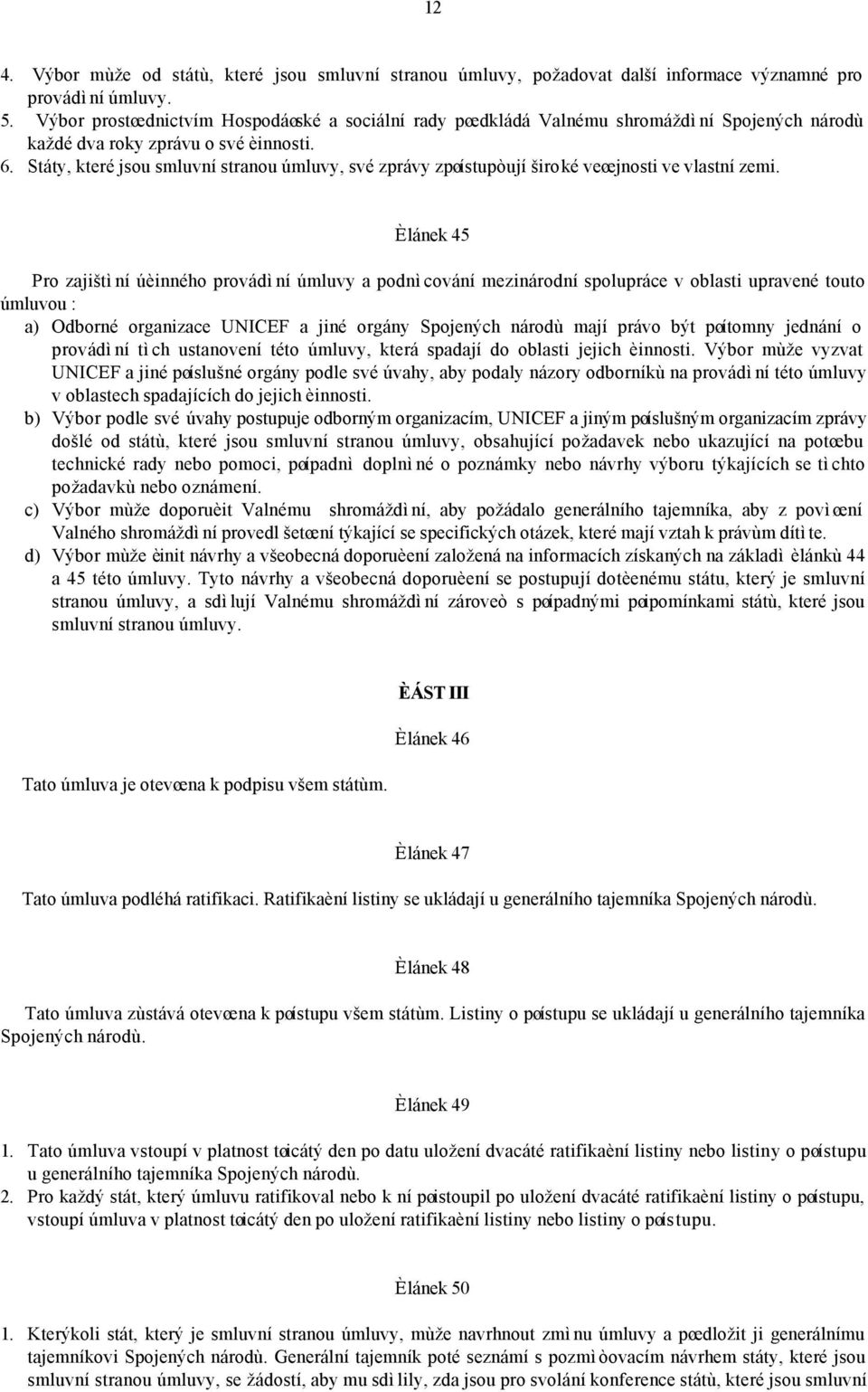 Státy, které jsou smluvní stranou úmluvy, své zprávy zpøístupòují široké veøejnosti ve vlastní zemi.