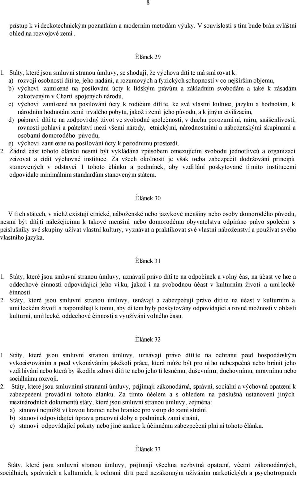 zamìøené na posilování úcty k lidským právùm a základním svobodám a také k zásadám zakotveným v Chartì spojených národù, c) výchovì zamìøené na posilování úcty k rodièùm dítìte, ke své vlastní