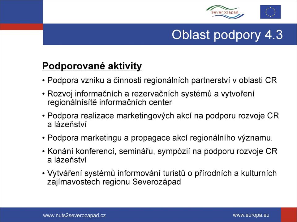 systémů a vytvoření regionálnísítě informačních center Podpora realizace marketingových akcí na podporu rozvoje CR a