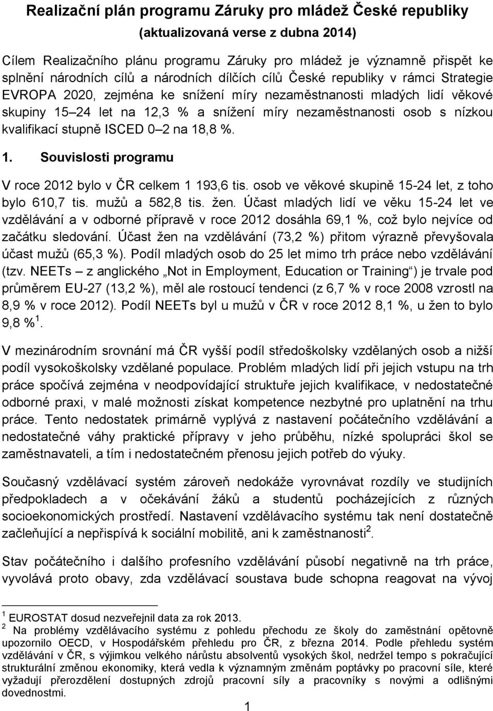 nízkou kvalifikací stupně ISCED 0 2 na 18,8 %. 1. Souvislosti programu V roce 2012 bylo v ČR celkem 1 193,6 tis. osob ve věkové skupině 15-24 let, z toho bylo 610,7 tis. mužů a 582,8 tis. žen.