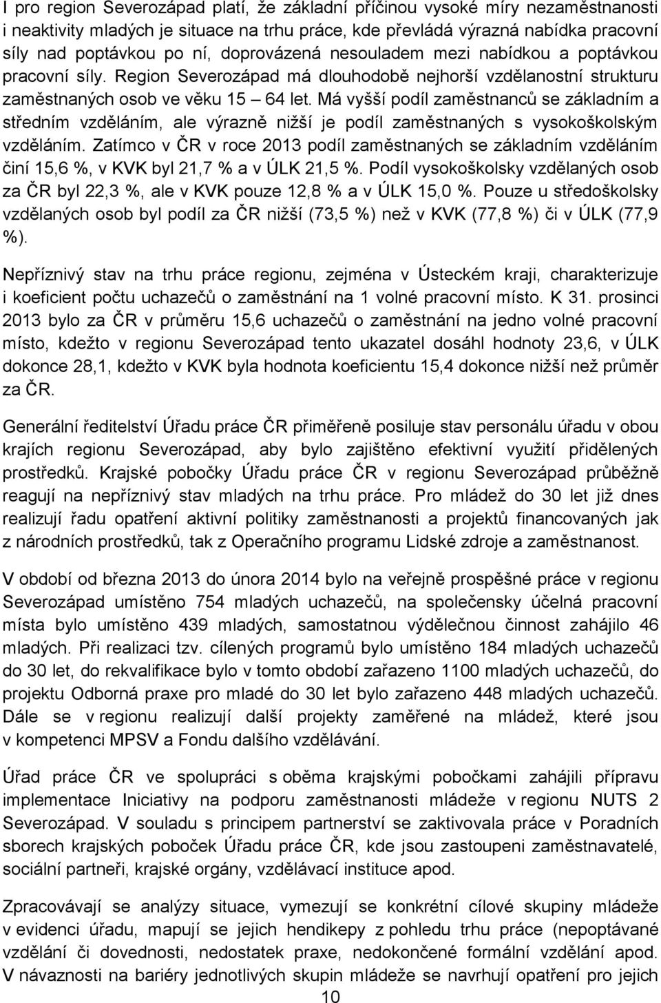 Má vyšší podíl zaměstnanců se základním a středním vzděláním, ale výrazně nižší je podíl zaměstnaných s vysokoškolským vzděláním.