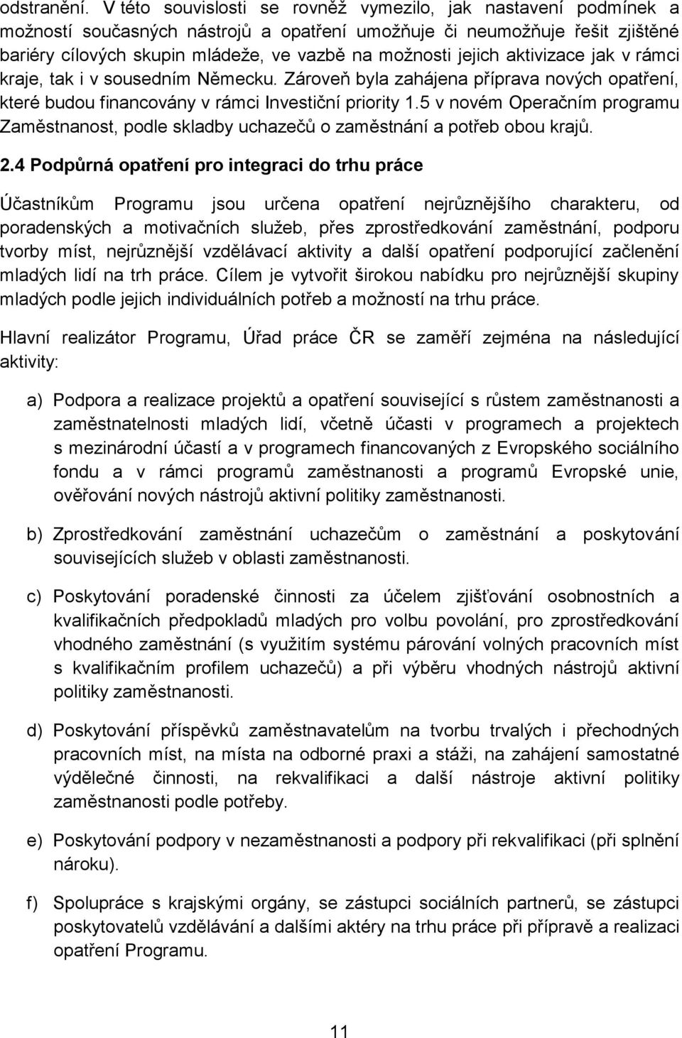 jejich aktivizace jak v rámci kraje, tak i v sousedním Německu. Zároveň byla zahájena příprava nových opatření, které budou financovány v rámci Investiční priority 1.