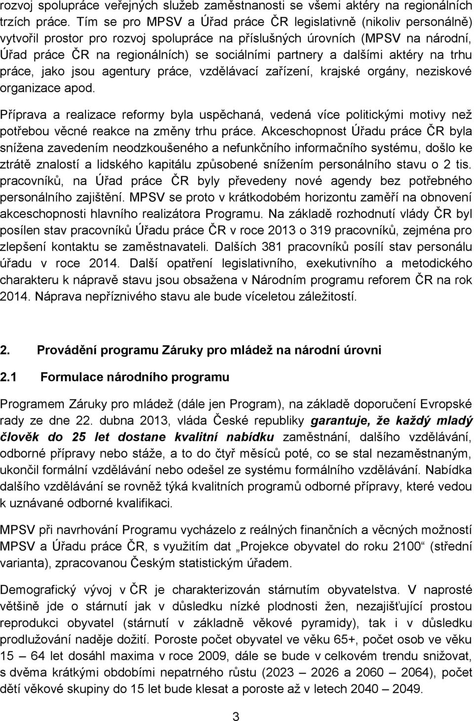 partnery a dalšími aktéry na trhu práce, jako jsou agentury práce, vzdělávací zařízení, krajské orgány, neziskové organizace apod.