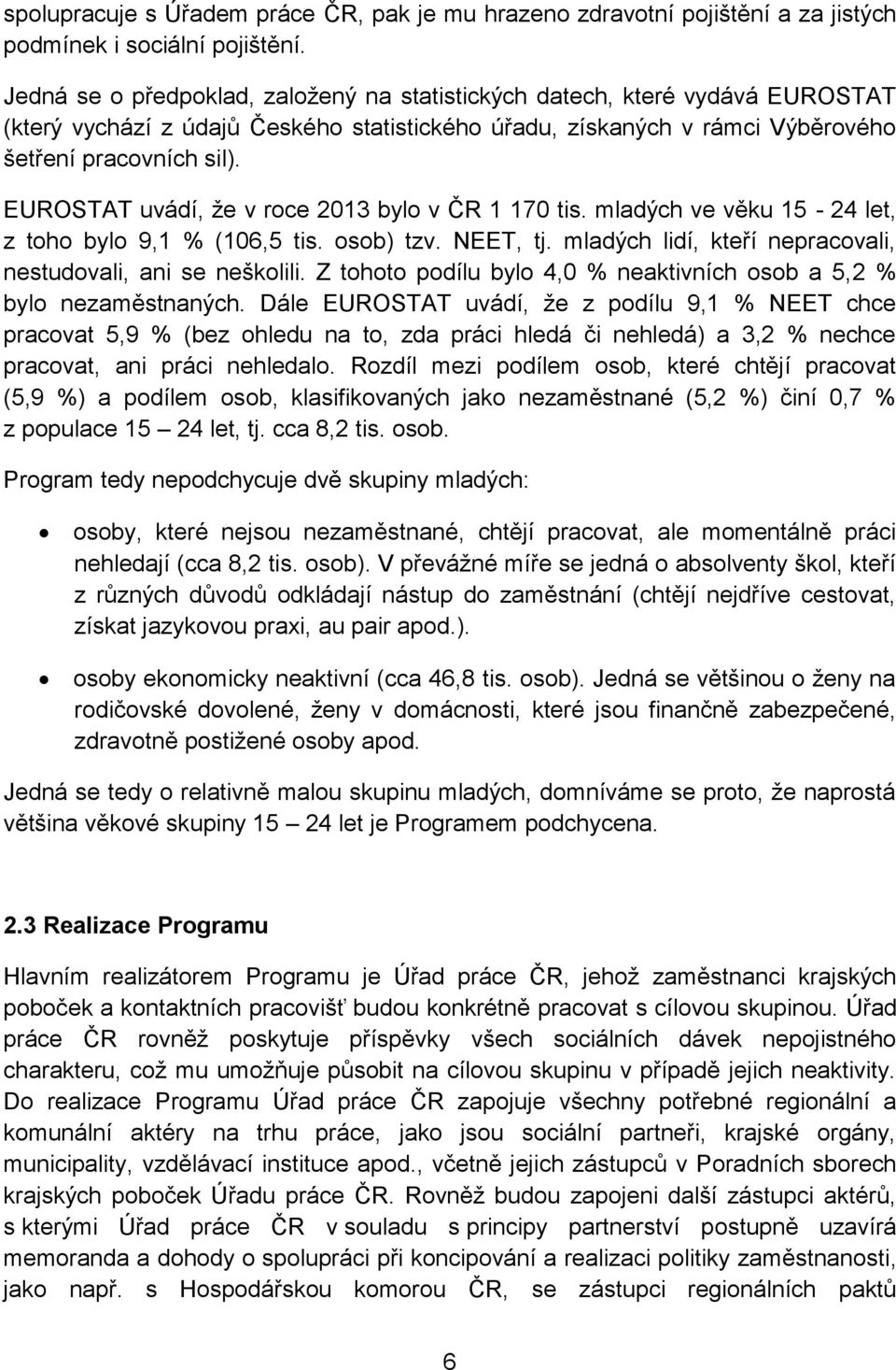 EUROSTAT uvádí, že v roce 2013 bylo v ČR 1 170 tis. mladých ve věku 15-24 let, z toho bylo 9,1 % (106,5 tis. osob) tzv. NEET, tj. mladých lidí, kteří nepracovali, nestudovali, ani se neškolili.